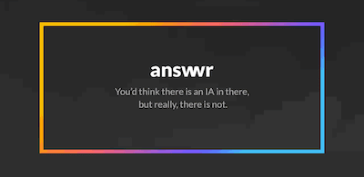 Answwr is a cool and modern decision maker, so cool that you’d think there is an AI managing the thing.